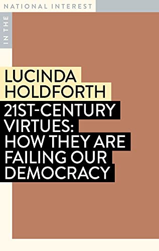 21st-Century Virtues: How They Are Failing Our Democracy (In the Natural Interest)