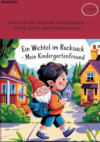 Max und der Wichtel im Rucksack - Mutig durch den Kindergarten: Eine magische Geschichte über Freundschaft, Mut und das Wachsen an Herausforderungen - Perfekt zum Vorlesen für Kinder ab 3 Jahren