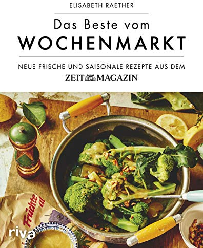 Das Beste vom Wochenmarkt: Neue frische und saisonale Rezepte aus dem ZEITmagazin