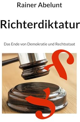 Richterdiktatur: Das Ende von Demokratie und Rechtsstaat
