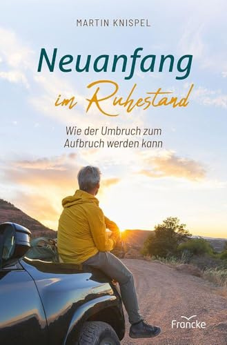 Neuanfang im Ruhestand: Wie der Umbruch zum Aufbruch werden kann