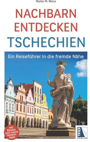 Nachbarn entdecken Tschechien: Ein Reiseführer in die fremde Nähe