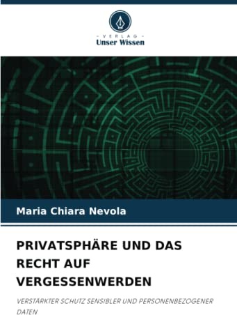 PRIVATSPHÄRE UND DAS RECHT AUF VERGESSENWERDEN: VERSTÄRKTER SCHUTZ SENSIBLER UND PERSONENBEZOGENER DATEN