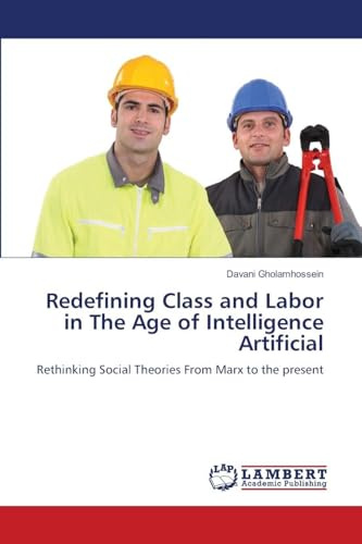 Redefining Class and Labor in The Age of Intelligence Artificial: Rethinking Social Theories From Marx to the present