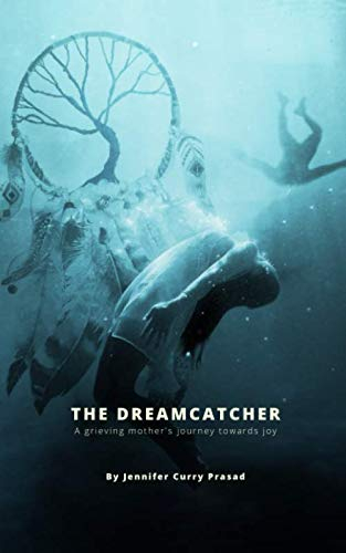 THE DREAMCATCHER: A grieving mother's journey towards joy