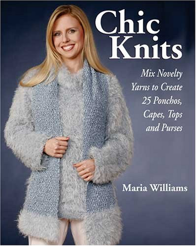 Chic Knits: Mix Novelty Yarns To Create 25 Ponchos, Capes, Tops and Purses