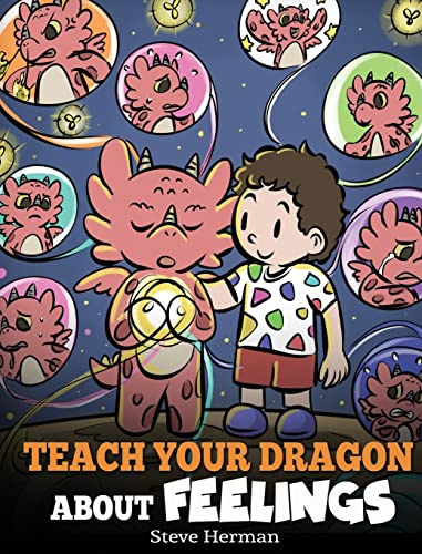 Teach Your Dragon About Feelings: A Story About Emotions and Feelings: 51 (My Dragon Books)