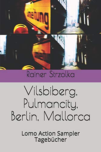 Vilsbiberg, Pulmancity, Berlin, Mallorca: Lomo Action Sampler Tagebücher (The lomographic library. Galerie für Kulturkommunikation - Die ... Galerie für Kulturkommunikation, Band 57)