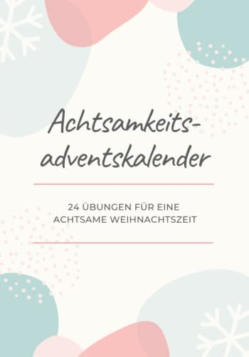 Achtsamkeits-Adventskalender - 24 Übungen für eine achtsame Weihnachtszeit: Achtsamkeitsübungen für die Adventszeit & das ganze Jahr | Toller Einstieg zum Achtsamkeit Lernen | Weihnachtskalender