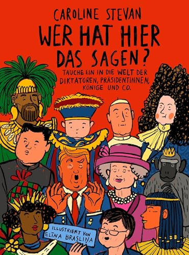 Wer hat hier das Sagen?: Tauche ein in die Welt der Diktatoren, Präsidentinnen, Könige und Co.
