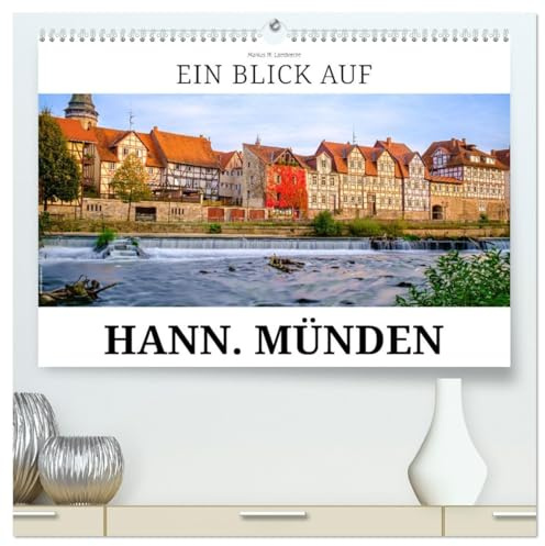 Ein Blick auf Hann. Münden (hochwertiger Premium Wandkalender 2026 DIN A2 quer), Kunstdruck in Hochglanz: Hannoversch Münden - Die Drei-Flüsse-Stadt (CALVENDO Orte)