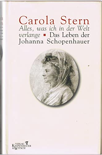 Alles, was ich in der Welt verlange: Das Leben der Johanna Schopenhauer