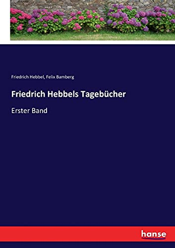 Friedrich Hebbels Tagebücher: Erster Band