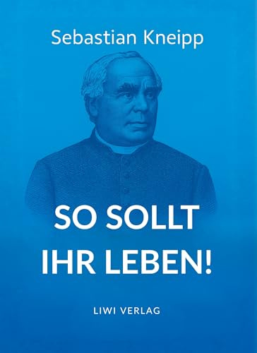 Sebastian Kneipp: So sollt ihr leben!: Neuausgabe in modernem Schriftbild
