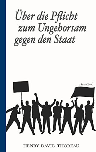 Über die Pflicht zum Ungehorsam gegen den Staat (Civil Disobedience): Vollständige deutsche Ausgabe
