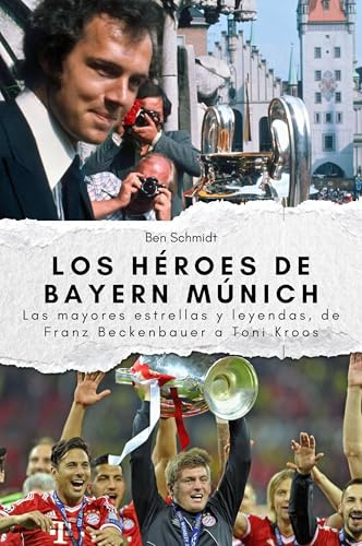 Los héroes de Bayern Múnich - Regalo perfecto para hombres y mujeres en Navidad y cumpleaños: Las mayores estrellas y leyendas, de Franz Beckenbauer a Toni Kroos