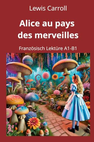 Alice au pays des merveilles: Französisch Lektüre A1 – B1 (Französisch lernen mit klassischen Werken)