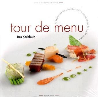 tour de menu - Das Kochbuch: 45 Restaurants aus Düsseldorf und Umgebung kochen für Sie 45 kreative Menus