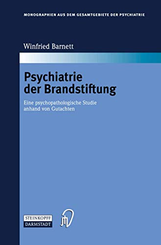 Psychiatrie der Brandstiftung: Eine psychopathologische Studie anhand von Gutachten (Monographien aus dem Gesamtgebiete der Psychiatrie, 110, Band 110)