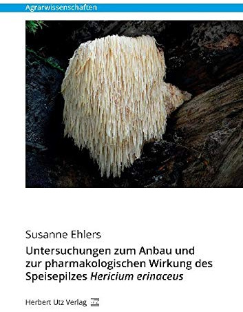 Untersuchungen zum Anbau und zur pharmakologischen Wirkung des Speisepilzes Hericium erinaceus: Dissertationsschrift (Agrarwissenschaften)