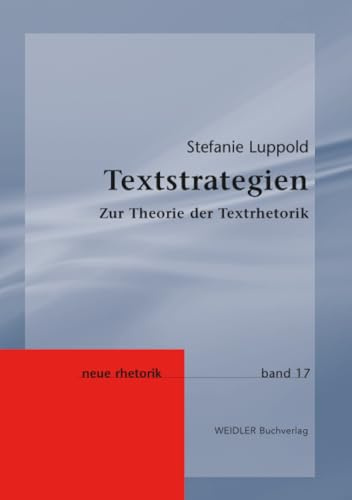 Textstrategien: Zur Theorie der Textrhetorik (Neue Rhetorik, Band 17)