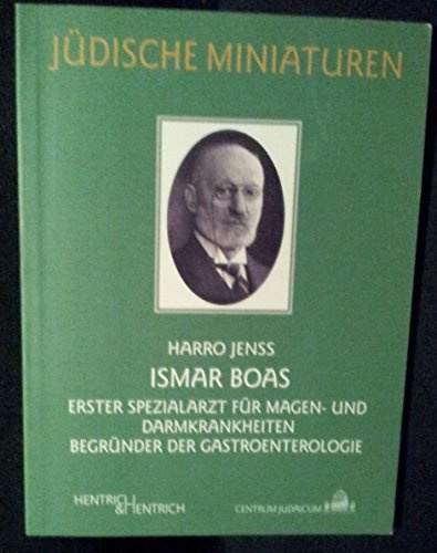 Ismar Boas: Erster Spezialarzt für Magen- und Darmkrankheiten. Begründer der Gastroenterologie (Jüdische Miniaturen: Herausgegeben von Hermann Simon)