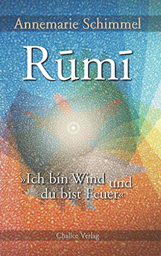 Rumi – Ich bin Wind und du bist Feuer: Leben und Werk des großen Mystikers
