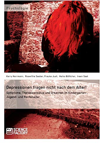 Depressionen fragen nicht nach dem Alter! Symptome, Therapieansätze und Ursachen im Kindergarten-, Jugend- und Rentenalter