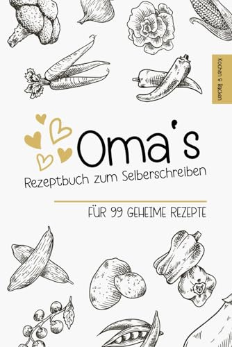 Omas Rezeptbuch zum Selberschreiben: Rezeptheft zum Aufschreiben für 99 geheime Rezepte von Oma