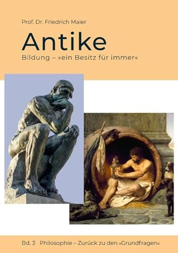 Antike: Bildung – »ein Besitz für immer« – Bd. 3 Philosophie – Zurück zu den »Grundfragen«