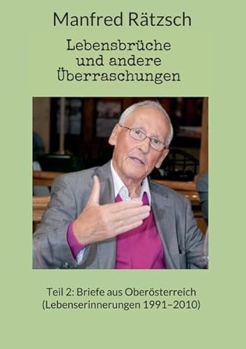 Lebensbrüche und andere Überraschungen, Teil 2: Briefe aus Oberösterreich (Lebenserinnerungen 1991-2010)