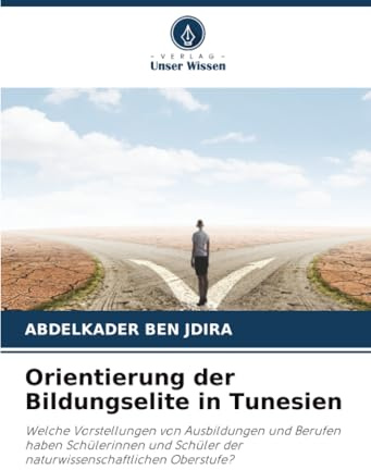 Orientierung der Bildungselite in Tunesien: Welche Vorstellungen von Ausbildungen und Berufen haben Schülerinnen und Schüler der naturwissenschaftlichen Oberstufe?