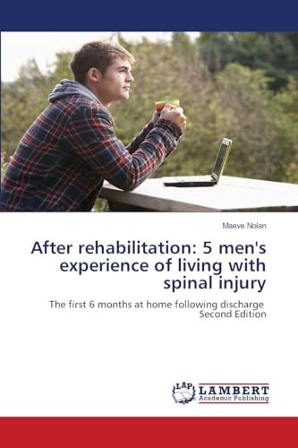 After rehabilitation: 5 men's experience of living with spinal injury: The first 6 months at home following discharge Second Edition