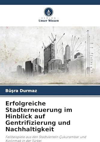 Erfolgreiche Stadterneuerung im Hinblick auf Gentrifizierung und Nachhaltigkeit: Fallbeispiele aus den Stadtvierteln Çukurambar und K¿z¿l¿rmak in der Türkei