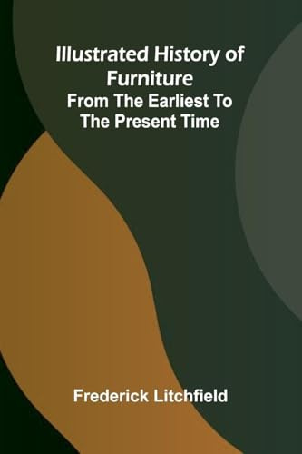 Illustrated History Of Furniture: From The Earliest To The Present Time