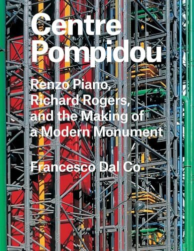 Centre Pompidou: Renzo Piano, Richard Rogers, and the Making of a Modern Monument (Great Architects / Great Buildings)