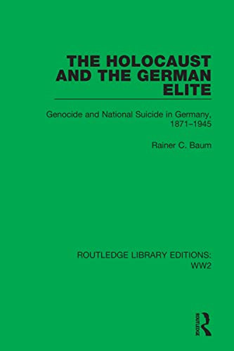 The Holocaust and the German Elite: Genocide and National Suicide in Germany, 1871-1945 (Routledge Library Editions: Ww2)