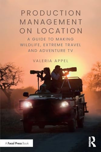 Production Management on Location: A Guide to Making Wildlife, Extreme Travel and Adventure TV