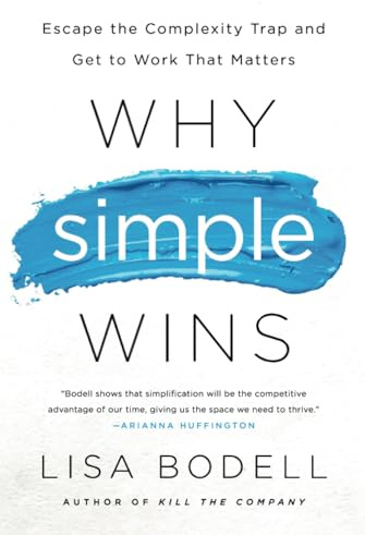 Why Simple Wins: Escape the Complexity Trap and Get to Work That Matters