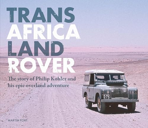 Trans africa Land Rover: The Story of Philip Kohler and His Epic Overland Adventure