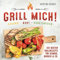 Grill mich! Gesund - Bunt - Vegetarisch! Die besten Grillrezepte für Gemüse, Burger & Co.