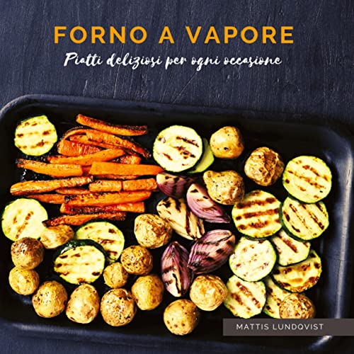 Forno a vapore: Piatti deliziosi per ogni occasione