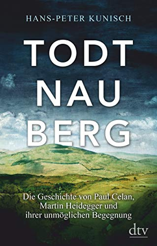Todtnauberg: Die Geschichte von Paul Celan, Martin Heidegger und ihrer unmöglichen Begegnung