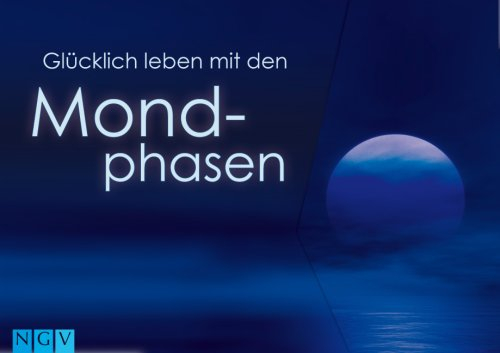 Glücklich leben mit den Mondphasen: Inkl. einem Mondkalender bis 2020 m. Mondstand u. Sternzeichen