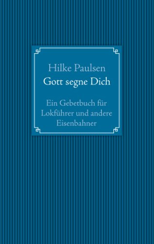 Gott segne Dich. Ein Gebetbuch für Lokführer und andere Eisenbahner