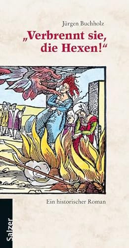 Verbrennt sie, die Hexen!: Ein historischer Roman