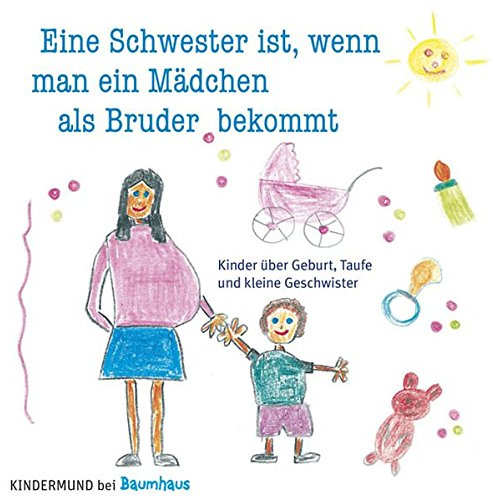 Eine Schwester ist, wenn man ein Mädchen als Bruder bekommt: Kinder über Geburt, Taufe und kleine Geschwister. Kindermund bei Baumhaus