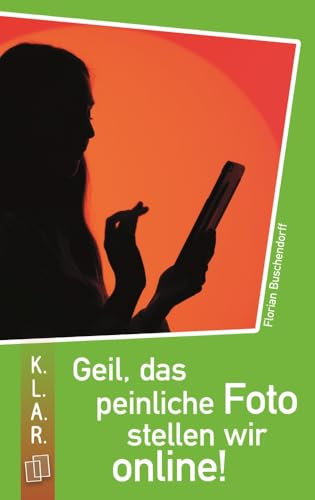 Geil, das peinliche Foto stellen wir online! (K.L.A.R. - Taschenbuch)