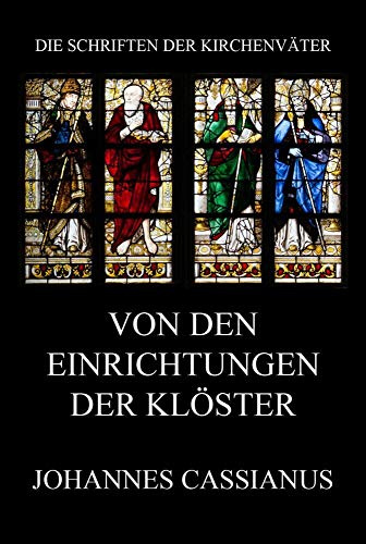 Von den Einrichtungen der Klöster: De institutis coenobiorum et de octo principalium vitiorum remediis (Die Schriften der Kirchenväter, Band 30)