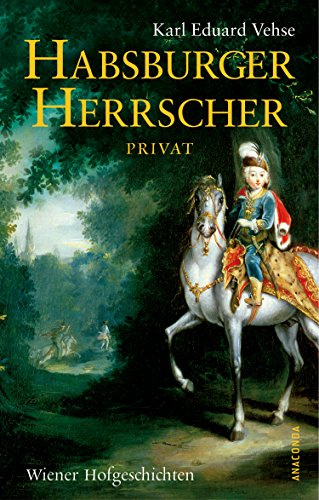 Habsburger Herrscher Privat: Wiener Hofgeschichten